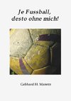 Je Fussball, desto ohne mich