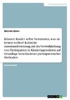 Können Kinder selbst bestimmen, was sie lernen wollen? Kritische Auseinandersetzung mit der Verwirklichung von Partizipation in Kindertagesstätten auf Grundlage verschiedener partizipatorischer Methoden