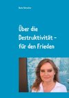 Über die Destruktivität - für den Frieden