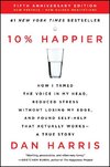 10% Happier Revised Edition: How I Tamed the Voice in My Head, Reduced Stress Without Losing My Edge, and Found Self-Help That Actually Works--A Tr
