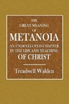 The Great Meaning of Metanoia  -  An Undeveloped Chapter in the Life and Teaching of Christ