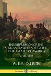 The Suppression of the African Slave-Trade to the United States of America, 1638 - 1870