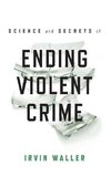 Science and Secrets of Ending Violent Crime