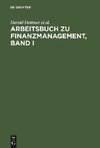 Arbeitsbuch zu Finanzmanagement, Band I