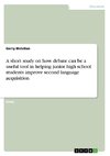 A short study on how debate can be a useful tool in helping junior high school students improve second language acquisition