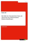 Die Rolle der Europäischen Union als Akteur bei den internationalen Klimaverhandlungen