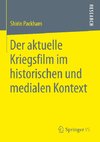 Der aktuelle Kriegsfilm im historischen und medialen Kontext