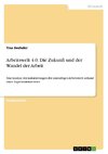 Arbeitswelt 4.0. Die Zukunft und der Wandel der Arbeit