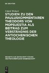 Studien zu den Pauluskommentaren Theodors von Mopsuestia als Beitrag zum Verständnis der antiochenischen Theologie