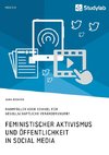 Feministischer Aktivismus und Öffentlichkeit in Social Media. Raumfüller oder Vehikel für gesellschaftliche Veränderungen?