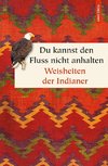 Du kannst den Fluss nicht anhalten - Weisheiten der Indianer