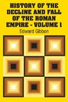 History of the Decline and Fall of the Roman Empire - Volume 1