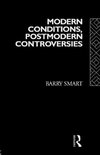 Smart, B: Modern Conditions, Postmodern Controversies