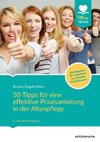 50 Tipps für eine effektive Praxisanleitung in der Altenpflege. Der Ratgeber für eine effektive Praxisanleitung in der Altenpflege