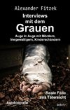 Auge in Auge mit Mördern, Vergewaltigern, Kinderschändern - Interviews mit dem Grauen - Reale Fälle aus Tätersicht - Autobiografie