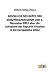 BESCHLUSS DES RATES DER EUROPÄISCHEN UNION vom 5. Dezember 2011 über die Aufnahme der Republik Kroatien in die Europäische Union