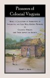 Pioneers of Colonial Virginia. Being a Collection of Narratives of Influential and Less Well-Known Pioneers in Colonial Virginia and their impact on Society.