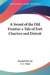 A Sword of the Old Frontier a Tale of Fort Chartres and Detroit