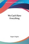 We Can't Have Everything