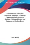 Life and Public Services of Honorable William E. Gladstone Containing a Full Account of the Most Celebrated Orator and Statesman of Modern Times