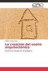 La creación del sueño arquitectónico