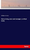 Henry Irving, actor and manager, a critical study