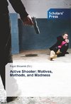 Active Shooter: Motives, Methods, and Madness