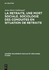 La retraite, une mort sociale. Sociologie des conduites en situation de retraite