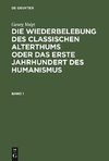 Georg Voigt: Die Wiederbelebung des classischen Alterthums oder das erste Jahrhundert des Humanismus. Band 1