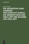 Die Neugestaltung unserer Weltansicht durch die Erkenntniß der Idealität des Raumes und der Zeit