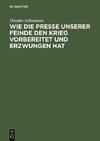 Wie die Presse unserer Feinde den Krieg vorbereitet und erzwungen hat