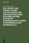 Die Lehre vom christlichen Kultus nach den Grundsätzen der evangelischen Kirche im wissenschaftlichen Zusammenhange dargestellt