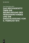 Das Reichsgesetz über die Beurkundung des Personenstandes und die Eheschließung vom 6. Februar 1875