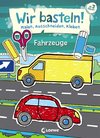 Wir basteln! - Malen, Ausschneiden, Kleben - Fahrzeuge