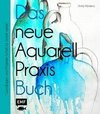 Das neue Aquarell-Praxis-Buch