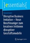 Disruptive Business Imitation - Neun Beschleuniger zum kreativen Imitieren disruptiver Geschäftsmodelle