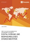 Digitalisierung und bedingungsloses Grundeinkommen. Führt die Digitalisierung in die Massenarbeitslosigkeit?