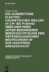 Die Ausbreitung elektromagnetischer Wellen im cm- bis m-Band über dem Meer unter besonderer Berücksichtigung der meteorologischen Bedingungen in der maritimen Grenzschicht