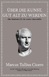 Marcus Tullius Cicero: Über die Kunst gut alt zu werden