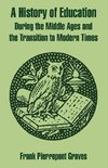 History of Education During the Middle Ages and the Transition to Modern Times, A