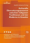 Kulturelle Übersetzungsprozesse zwischen indigenen Traditionen und der Moderne in Ecuador