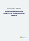 Vergleichendes etymologisches Wörterbuch der gotisch-teutonischen Mundarten