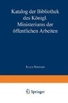 Katalog der Bibliothek des Königl. Ministeriums der Öffentlichen Arbeiten