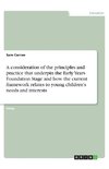 A consideration of the principles and practice that underpin the Early Years Foundation Stage and how the current framework relates to young children's needs and interests