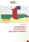 La République centrafricaine, pays géostratégique