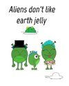 Aliens dont like eath jelly