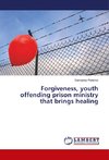 Forgiveness, youth offending prison ministry that brings healing