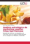 Análisis estratégico de marketing: papitas fritas tipo francesa