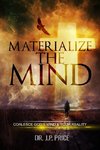 Materialize the Mind - Coalesce God's Mind & Your Reality