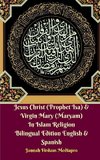 Jesus Christ (Prophet Isa) and Virgin Mary (Maryam) In Islam Religion Bilingual Edition English and Spanish